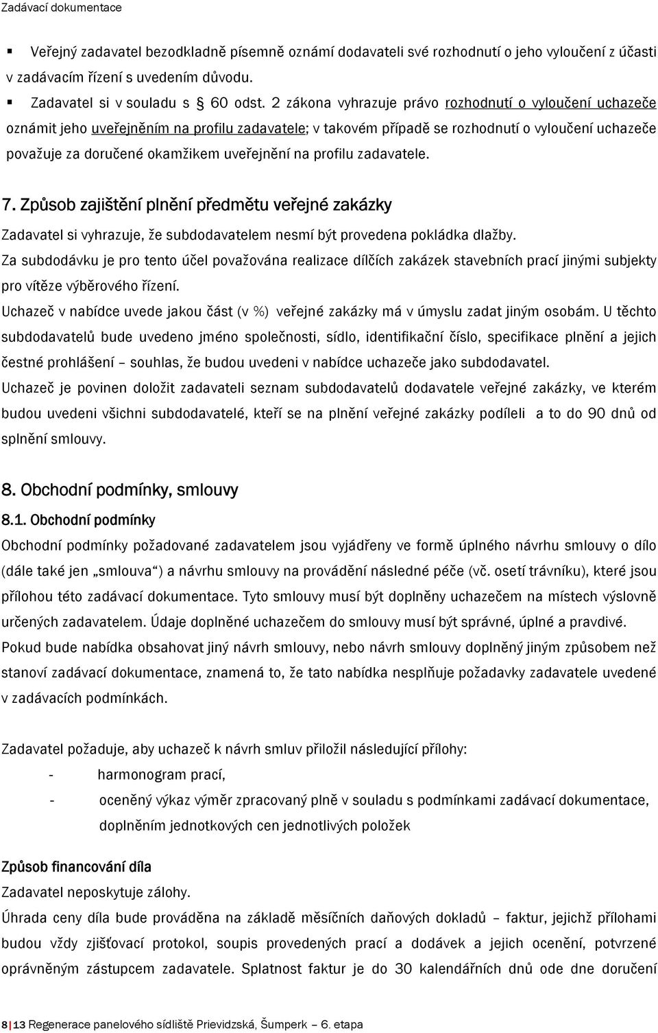 na profilu zadavatele. 7. Způsob zajištění plnění předmětu veřejné zakázky Zadavatel si vyhrazuje, že subdodavatelem nesmí být provedena pokládka dlažby.