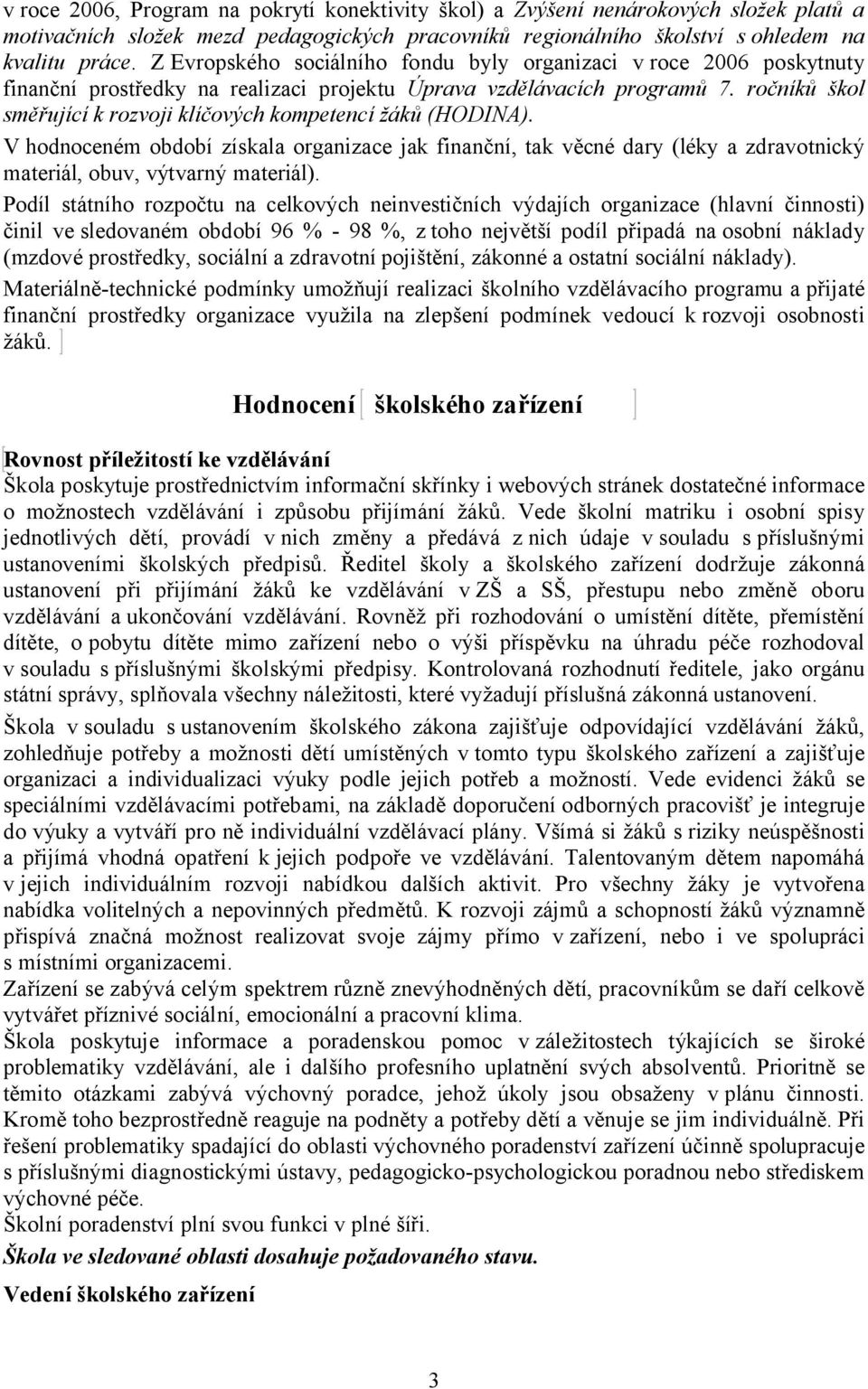 ročníků škol směřující k rozvoji klíčových kompetencí žáků (HODINA). V hodnoceném období získala organizace jak finanční, tak věcné dary (léky a zdravotnický materiál, obuv, výtvarný materiál).