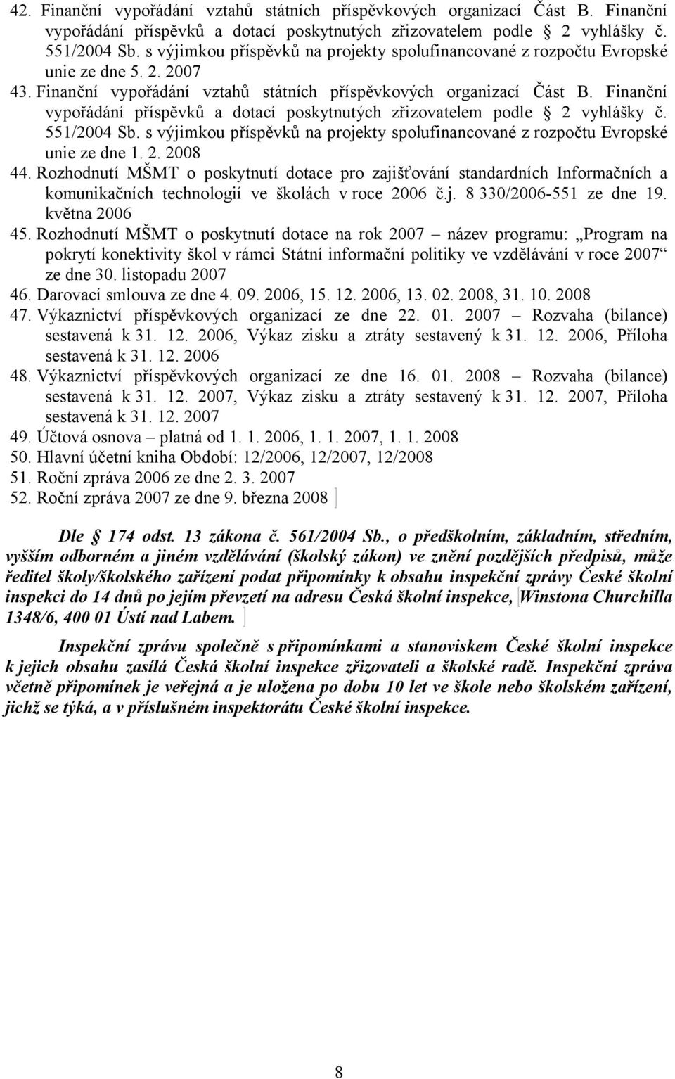 Finanční vypořádání příspěvků a dotací poskytnutých zřizovatelem podle 2 vyhlášky č. 551/2004 Sb. s výjimkou příspěvků na projekty spolufinancované z rozpočtu Evropské unie ze dne 1. 2. 2008 44.