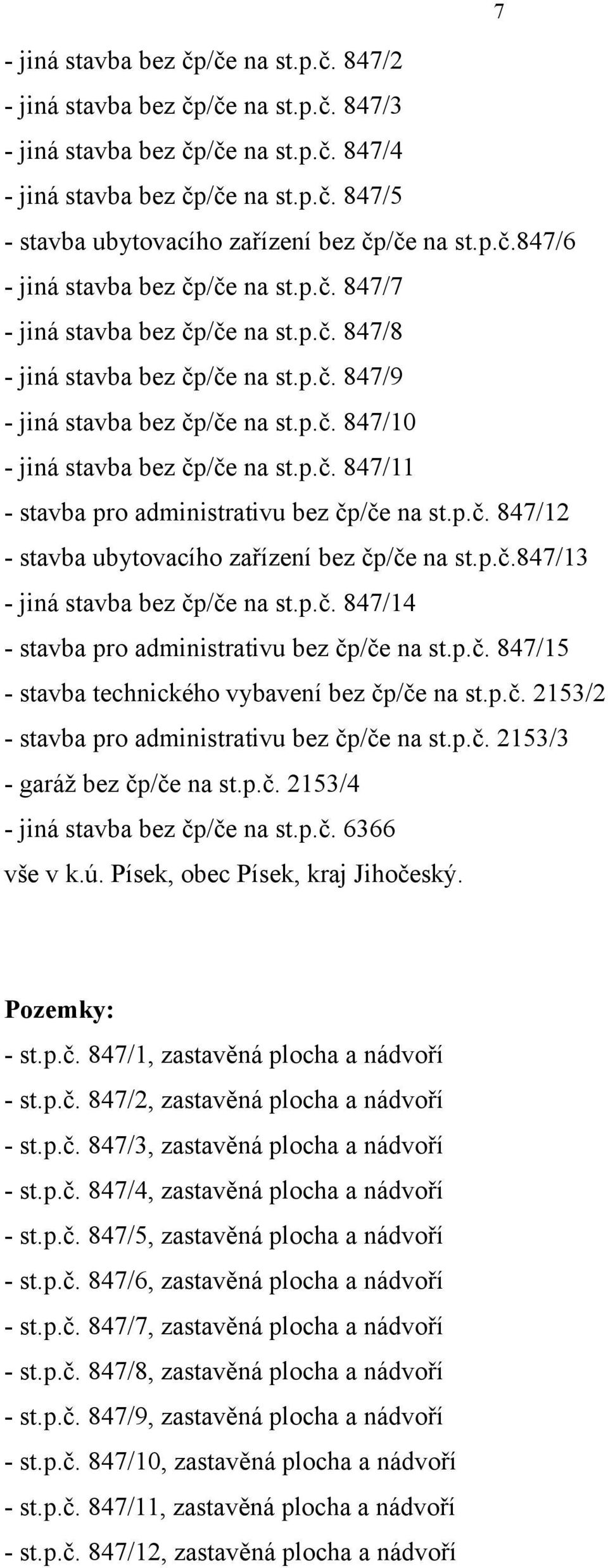 p.č. 847/11 - stavba pro administrativu bez čp/če na st.p.č. 847/1 - stavba ubytovacího zařízení bez čp/če na st.p.č.847/13 - jiná stavba bez čp/če na st.p.č. 847/14 - stavba pro administrativu bez čp/če na st.