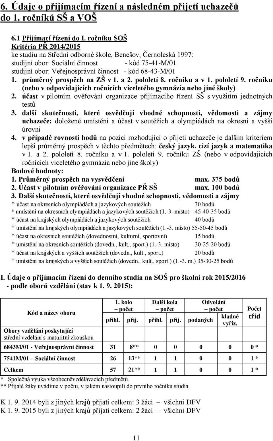 1. průměrný prospěch na ZŠ v 1. a 2. pololetí 8. ročníku a v 1. pololetí 9. ročníku (nebo v odpovídajících ročnících víceletého gymnázia nebo jiné školy) 2.