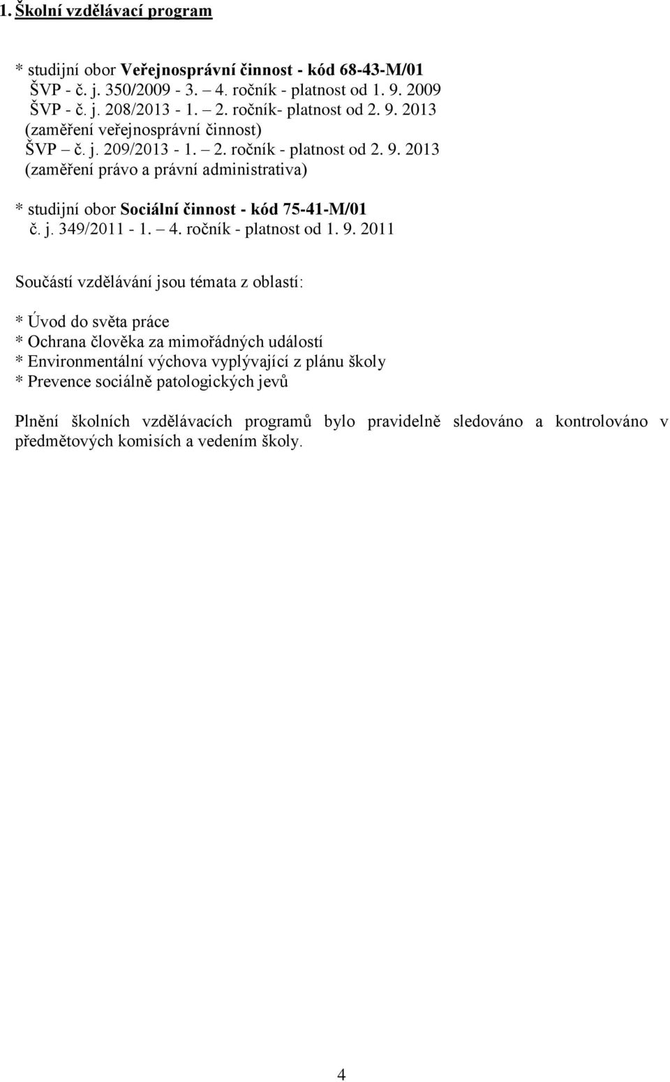 2013 (zaměření právo a právní administrativa) * studijní obor Sociální činnost - kód 75-41-M/01 č. j. 349/2011-1. 4. ročník - platnost od 1. 9.