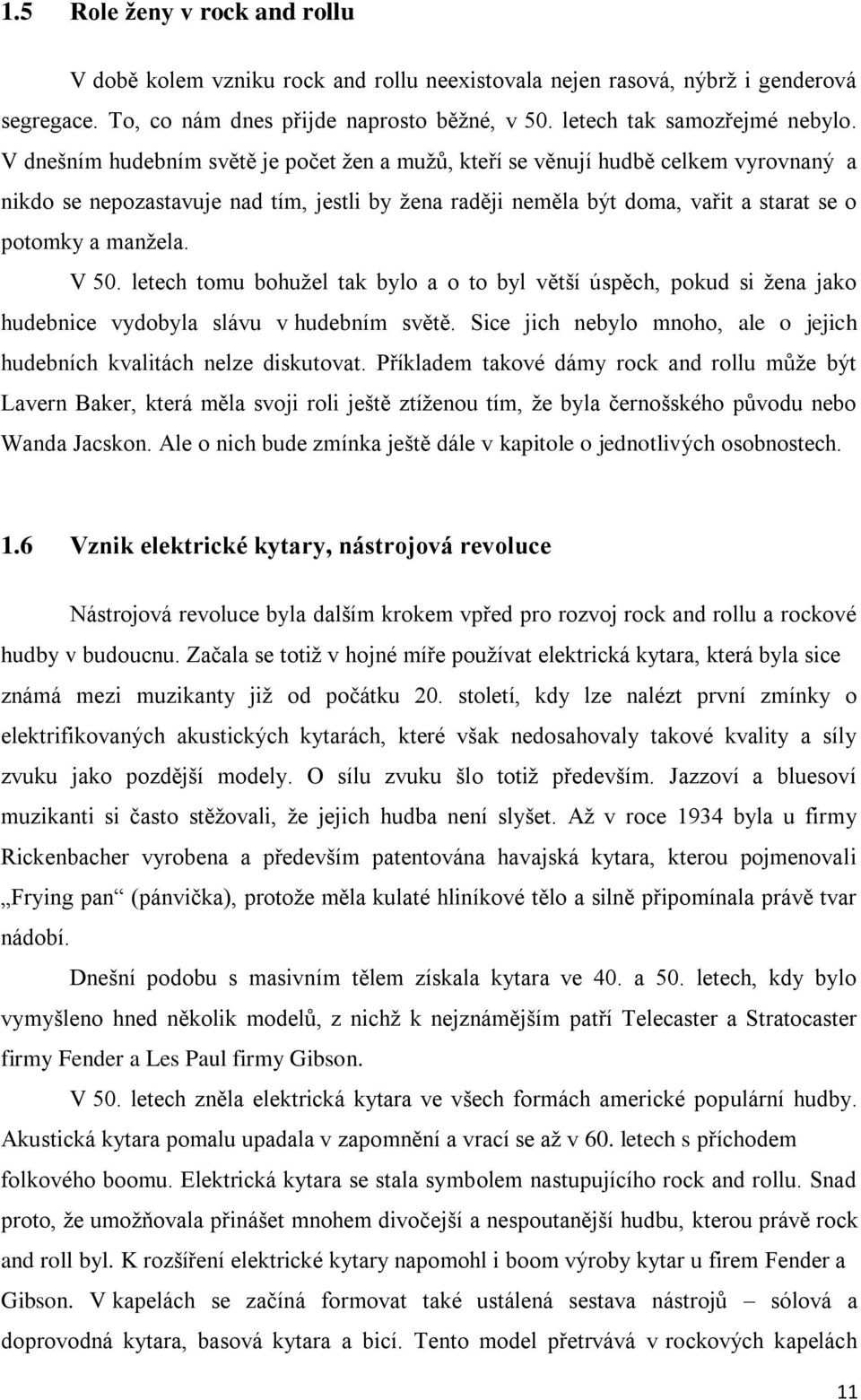 V 50. letech tomu bohužel tak bylo a o to byl větší úspěch, pokud si žena jako hudebnice vydobyla slávu v hudebním světě. Sice jich nebylo mnoho, ale o jejich hudebních kvalitách nelze diskutovat.