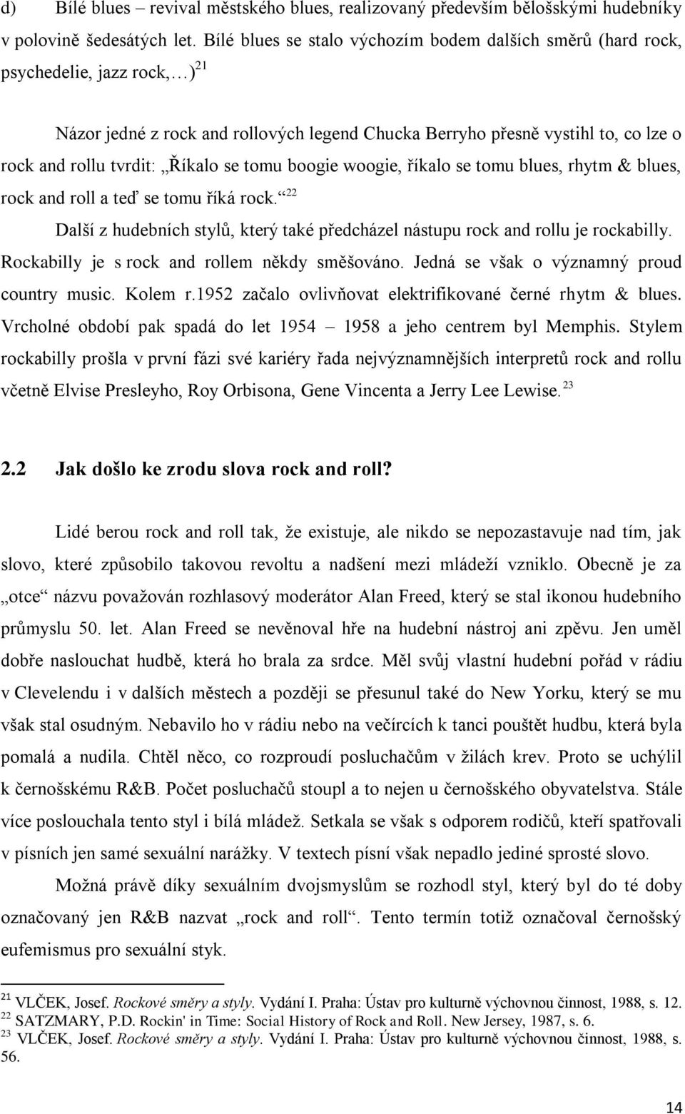 Říkalo se tomu boogie woogie, říkalo se tomu blues, rhytm & blues, rock and roll a teď se tomu říká rock. 22 Další z hudebních stylů, který také předcházel nástupu rock and rollu je rockabilly.