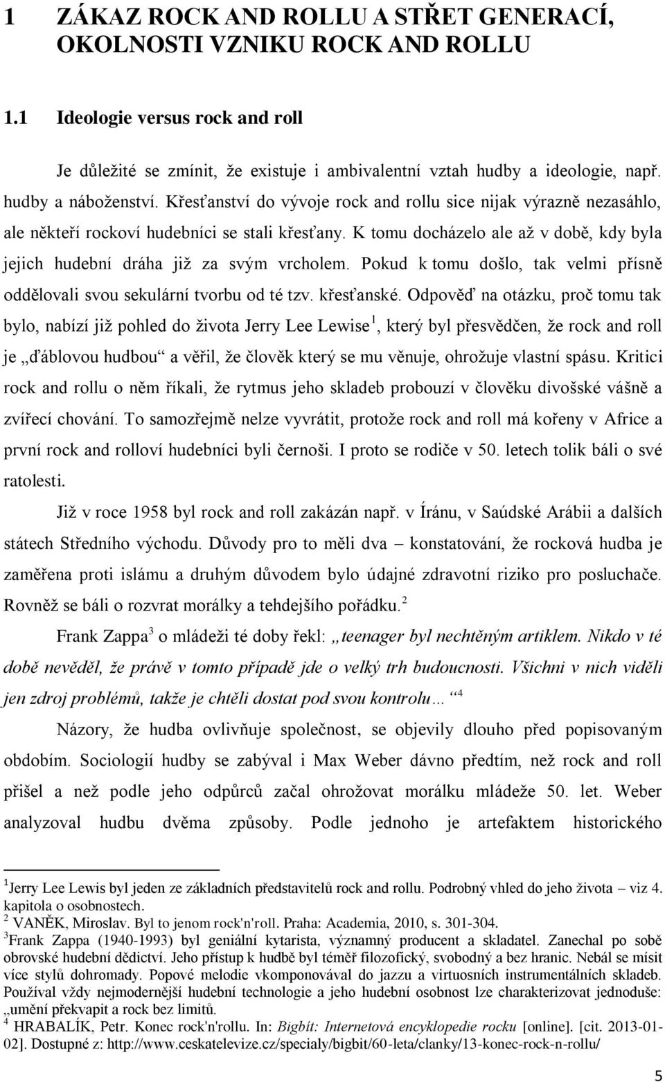 K tomu docházelo ale až v době, kdy byla jejich hudební dráha již za svým vrcholem. Pokud k tomu došlo, tak velmi přísně oddělovali svou sekulární tvorbu od té tzv. křesťanské.