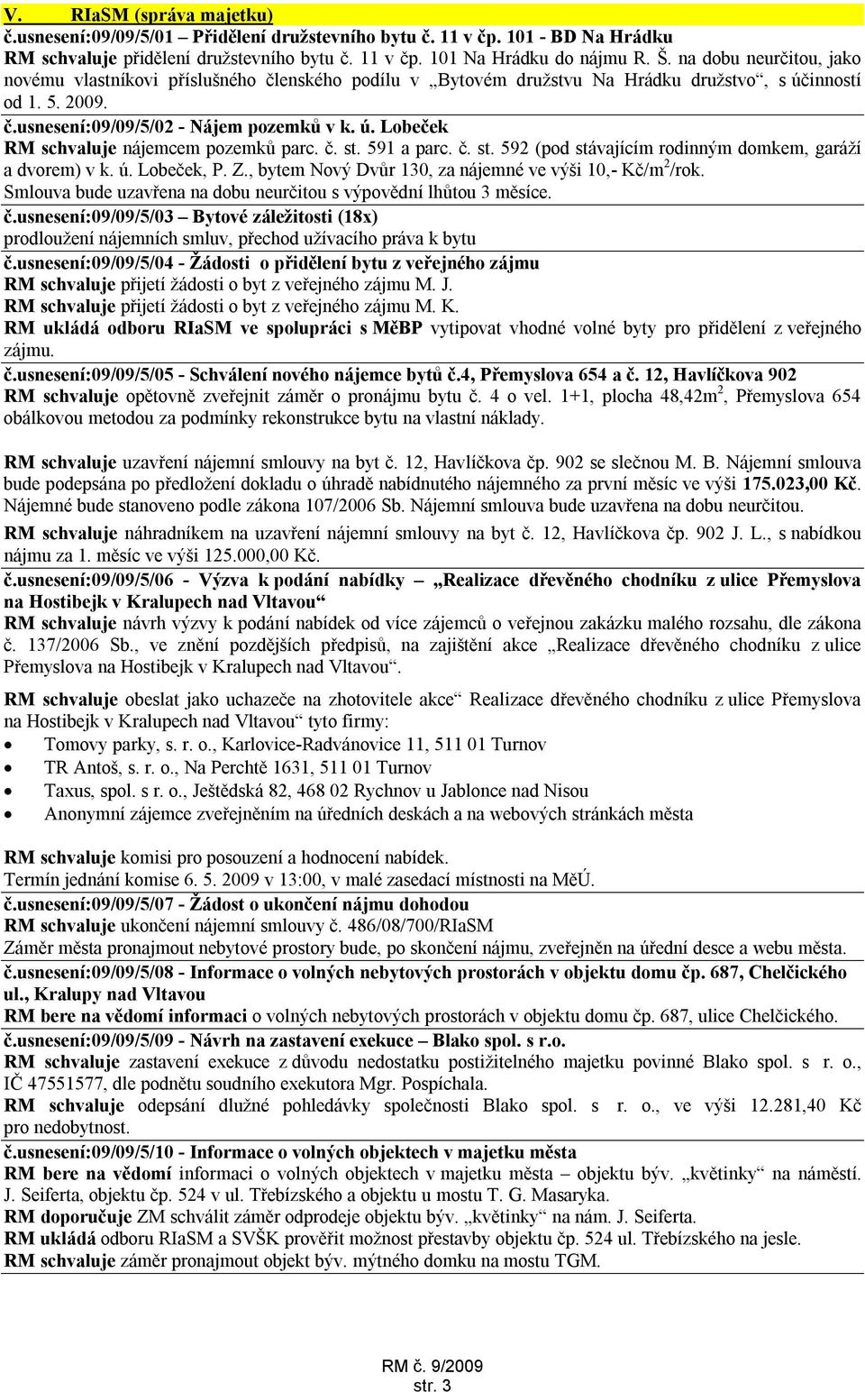 č. st. 591 a parc. č. st. 592 (pod stávajícím rodinným domkem, garáží a dvorem) v k. ú. Lobeček, P. Z., bytem Nový Dvůr 130, za nájemné ve výši 10,- Kč/m 2 /rok.