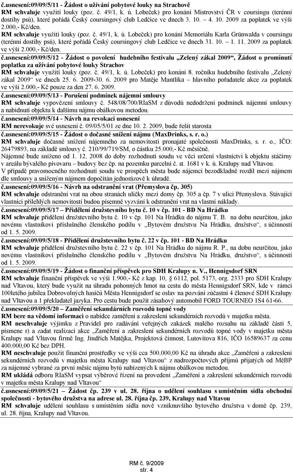 RM schvaluje využití louky (poz. č. 49/1, k. ú. Lobeček) pro konání Memoriálu Karla Grünwalda v coursingu (terénní dostihy psů), které pořádá Český coursingový club Ledčice ve dnech 31. 10. 1. 11.