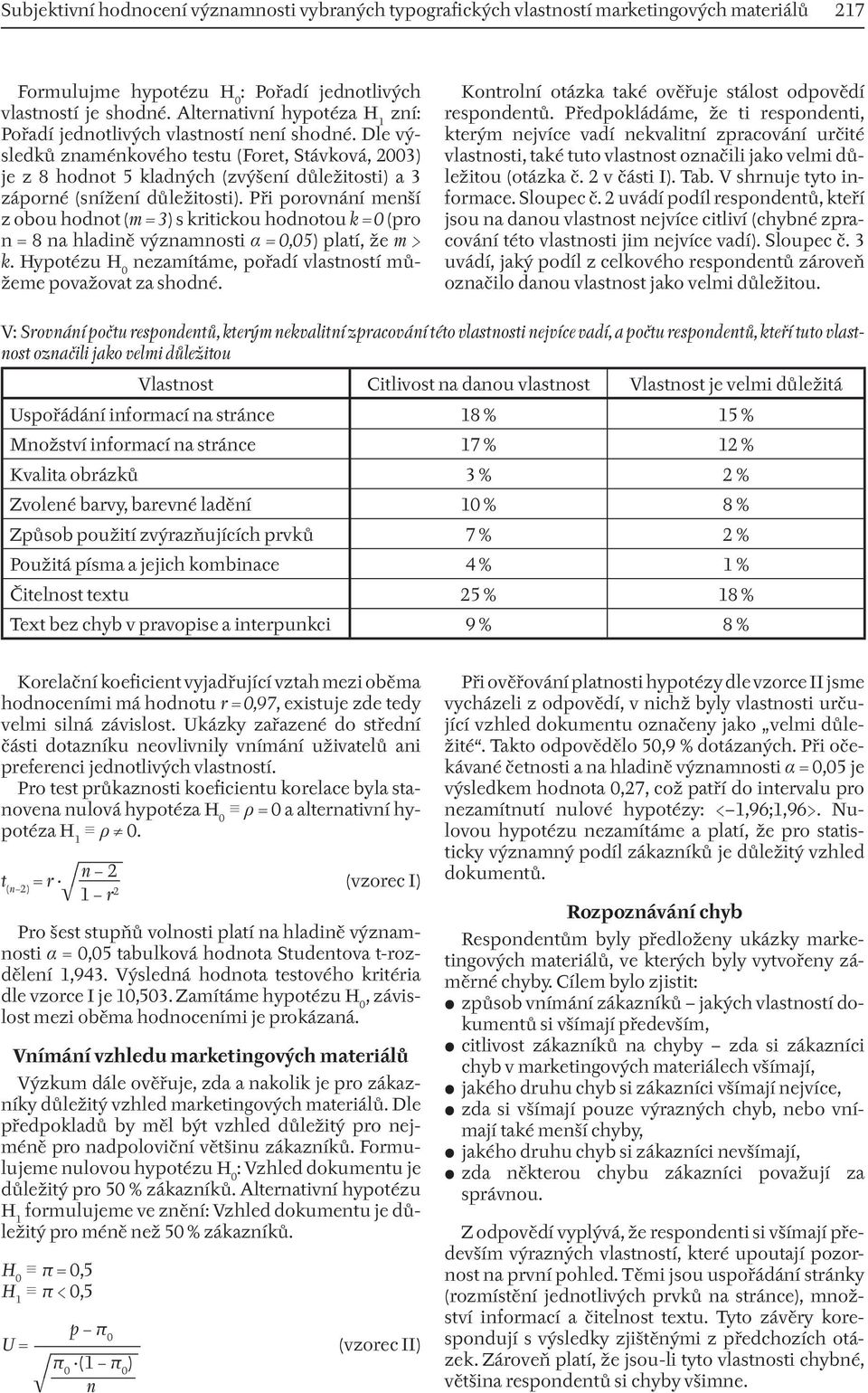 Dle výsledků znaménkového testu (Foret, Stávková, 2003) je z 8 hodnot 5 kladných (zvýšení důležitosti) a 3 záporné (snížení důležitosti).