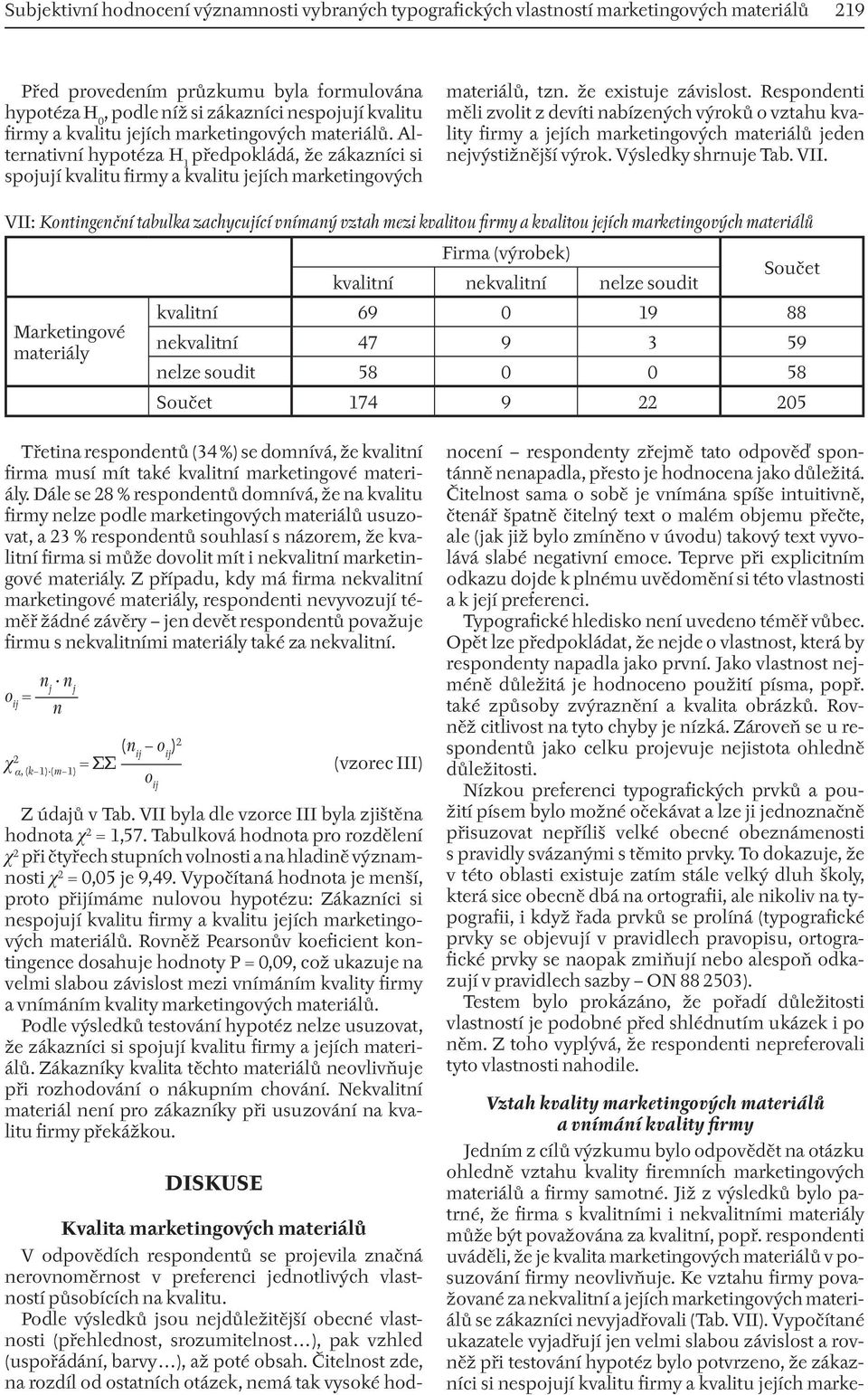 Respondenti měli zvolit z devíti nabízených výroků o vztahu kvality firmy a jejích marketingových materiálů jeden nejvýstižnější výrok. Výsledky shrnuje Tab. VII.