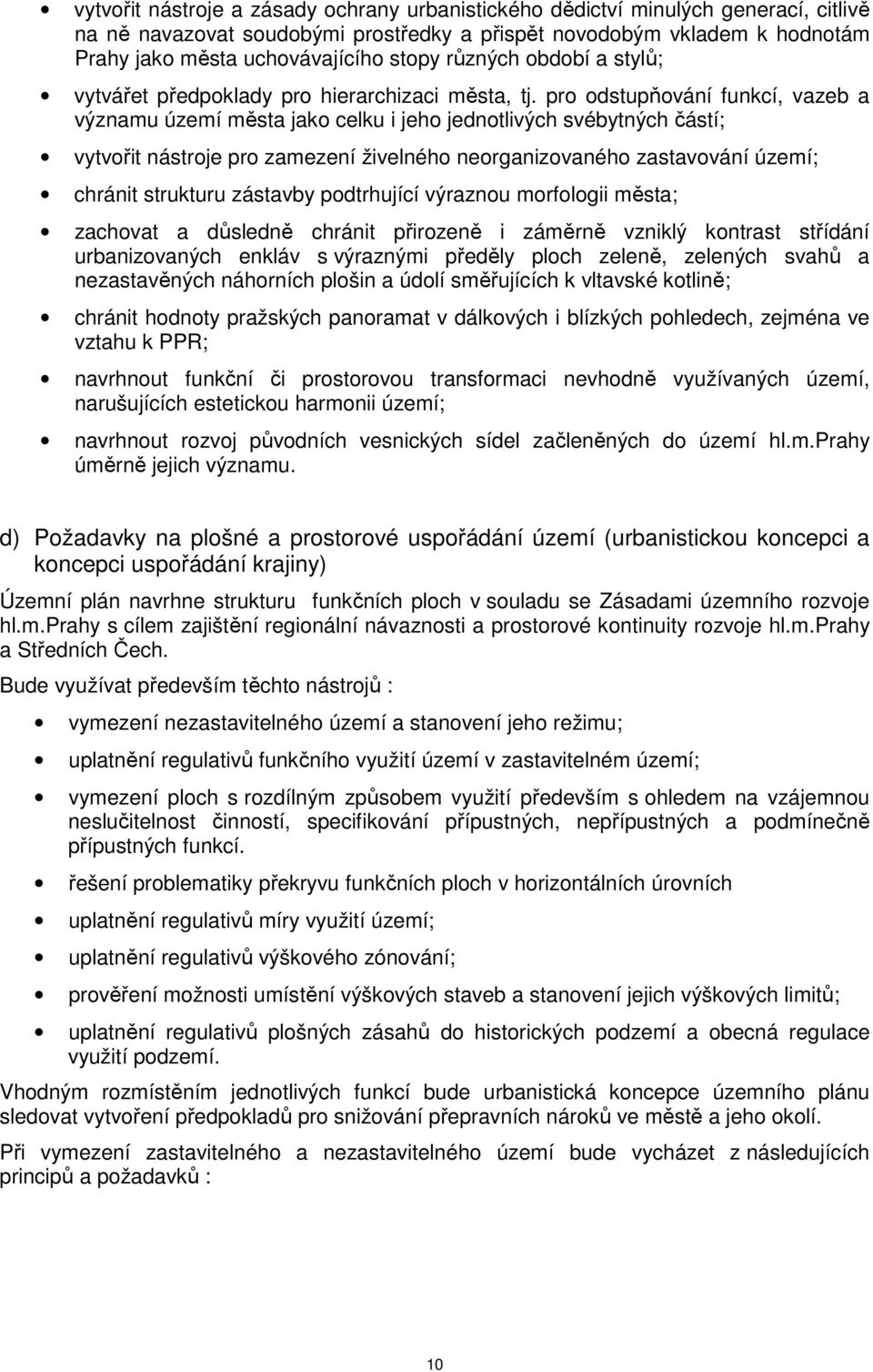 pro odstupňování funkcí, vazeb a významu území města jako celku i jeho jednotlivých svébytných částí; vytvořit nástroje pro zamezení živelného neorganizovaného zastavování území; chránit strukturu