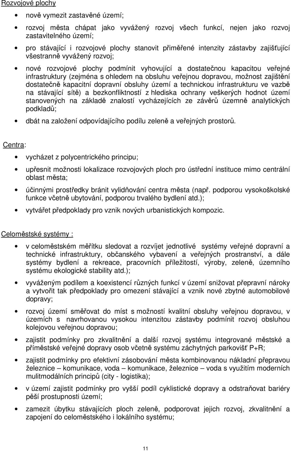 možnost zajištění dostatečně kapacitní dopravní obsluhy území a technickou infrastrukturu ve vazbě na stávající sítě) a bezkonfliktností z hlediska ochrany veškerých hodnot území stanovených na