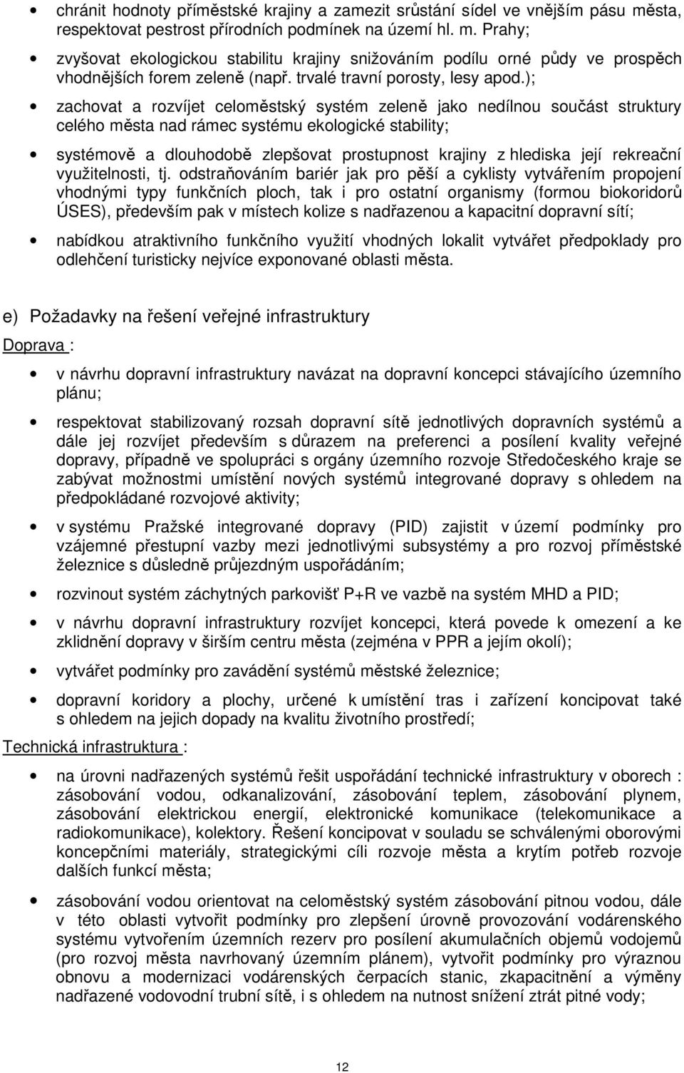 ); zachovat a rozvíjet celoměstský systém zeleně jako nedílnou součást struktury celého města nad rámec systému ekologické stability; systémově a dlouhodobě zlepšovat prostupnost krajiny z hlediska