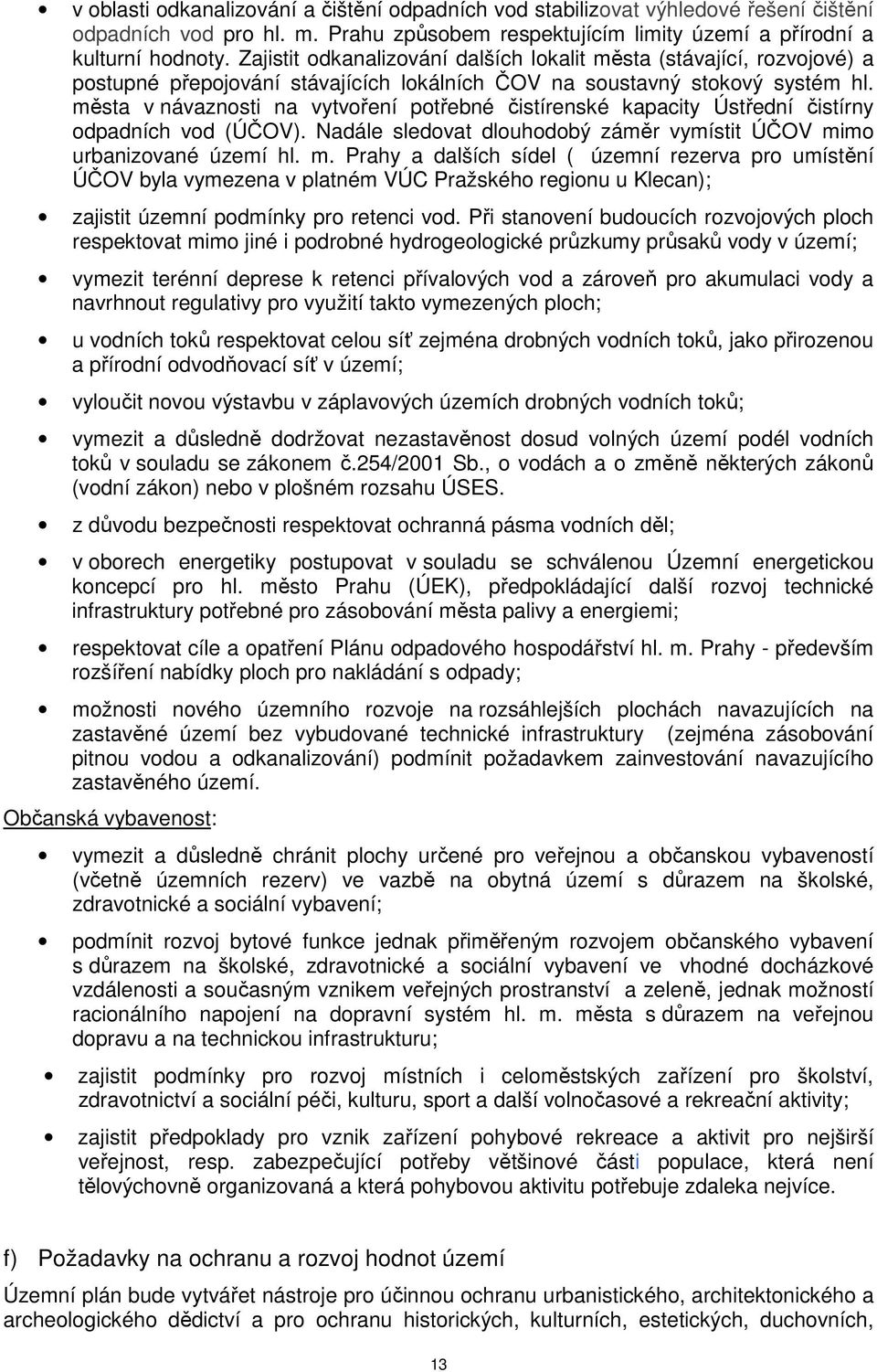 města v návaznosti na vytvoření potřebné čistírenské kapacity Ústřední čistírny odpadních vod (ÚČOV). Nadále sledovat dlouhodobý záměr vymístit ÚČOV mi