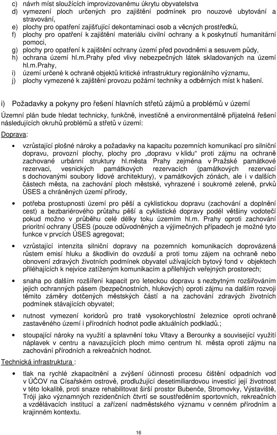 půdy, h) ochrana území hl.m.prahy před vlivy nebezpečných látek skladovaných na území hl.m.prahy, i) území určené k ochraně objektů kritické infrastruktury regionálního významu, j) plochy vymezené k zajištění provozu požární techniky a odběrných míst k hašení.