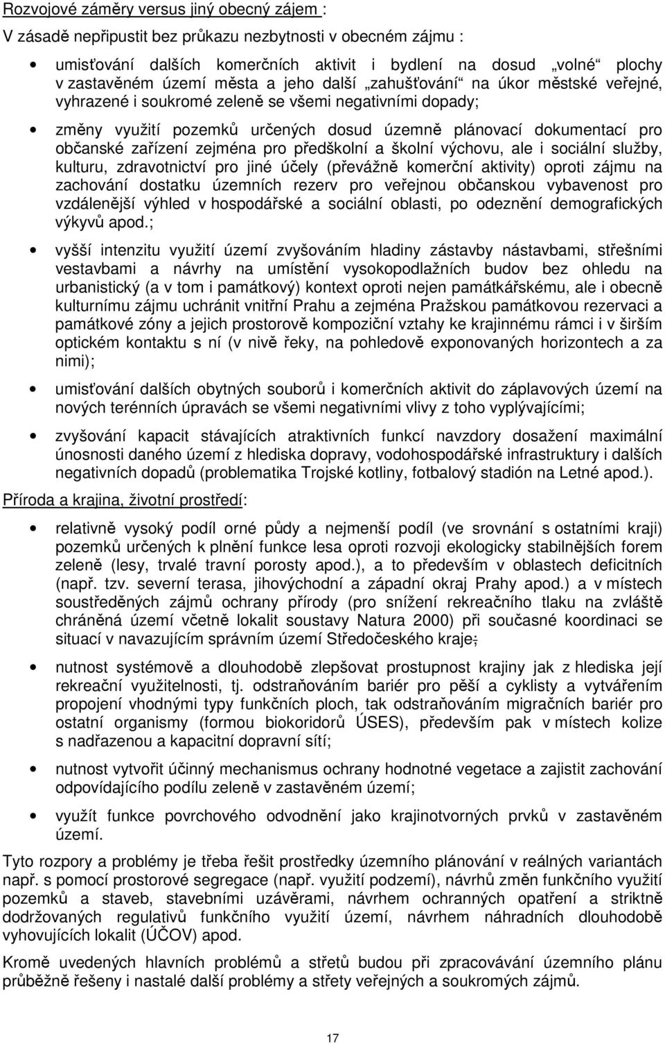 zařízení zejména pro předškolní a školní výchovu, ale i sociální služby, kulturu, zdravotnictví pro jiné účely (převážně komerční aktivity) oproti zájmu na zachování dostatku územních rezerv pro