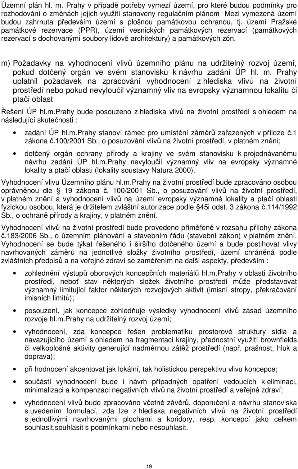 památkovou ochranou, tj. území Pražské památkové rezervace (PPR), území vesnických památkových rezervací (památkových rezervací s dochovanými soubory lidové architektury) a památkových zón.