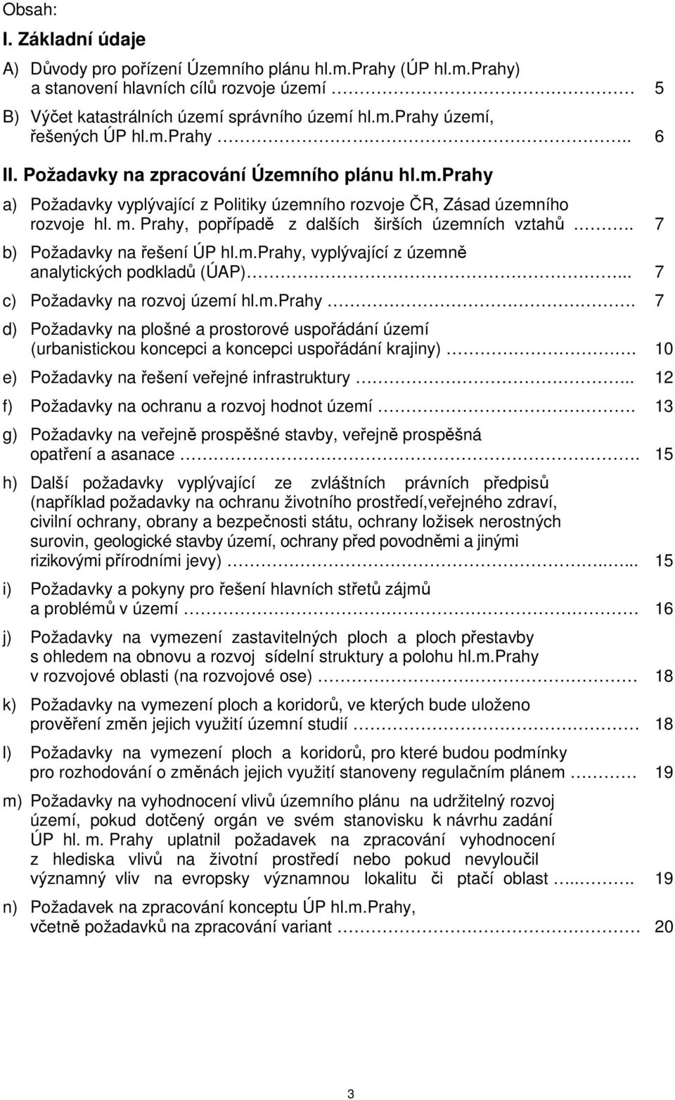 Prahy, popřípadě z dalších širších územních vztahů.. 7 b) Požadavky na řešení ÚP hl.m.prahy,