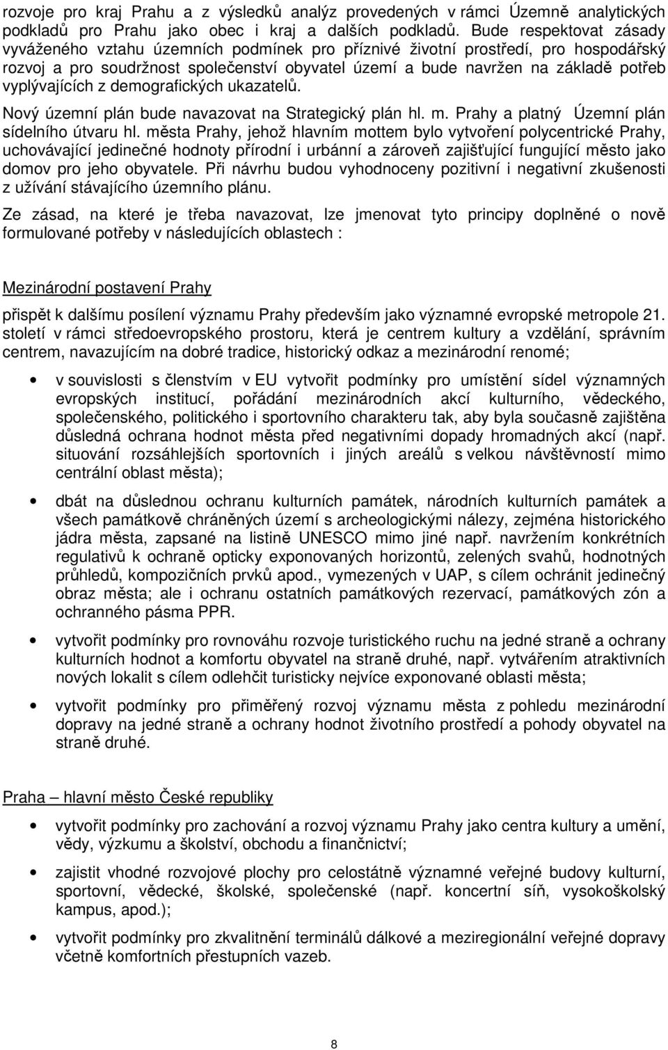 vyplývajících z demografických ukazatelů. Nový územní plán bude navazovat na Strategický plán hl. m. Prahy a platný Územní plán sídelního útvaru hl.