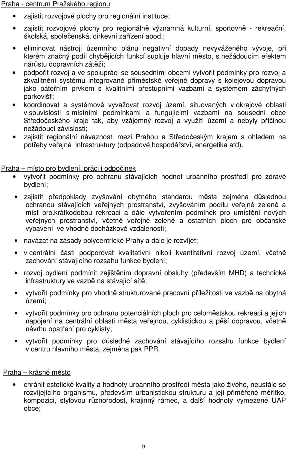 ; eliminovat nástroji územního plánu negativní dopady nevyváženého vývoje, při kterém značný podíl chybějících funkcí supluje hlavní město, s nežádoucím efektem nárůstu dopravních zátěží; podpořit