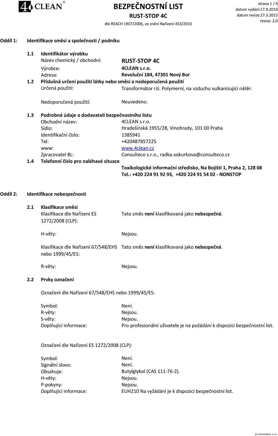 3 Podrobné údaje o dodavateli bezpečnostního listu Obchodní název: 4CLEAN s.r.o. Sídlo: Hradešínská 1955/28, Vinohrady, 101 00 Praha Identifikační číslo: 1385941 Tel: +420487857225 www: www.4clean.