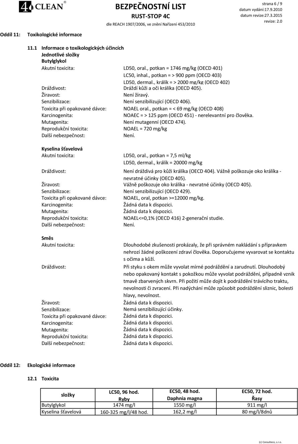 Toxicita při opakované dávce: NOAEL oral., potkan = < 69 mg/kg (OECD 408) Karcinogenita: NOAEC = > 125 ppm (OECD 451) - nerelevantní pro člověka. Mutagenita: Není mutagenní (OECD 474).