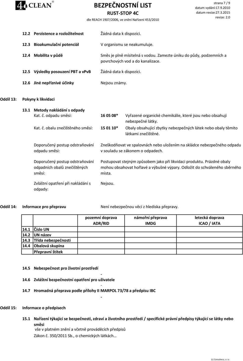 odpadu směsi: 16 05 08* Kat. č. obalu znečištěného směsí: 15 01 10* Vyřazené organické chemikálie, které jsou nebo obsahují nebezpečné látky.