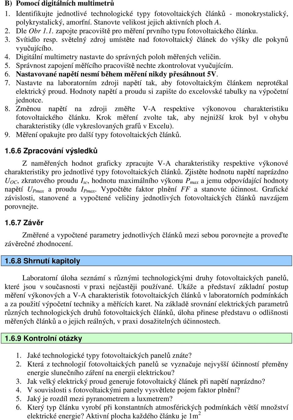 Digitální multimetry nastavte do správných poloh měřených veličin. 5. Správnost zapojení měřícího pracoviště nechte zkontrolovat vyučujícím. 6.