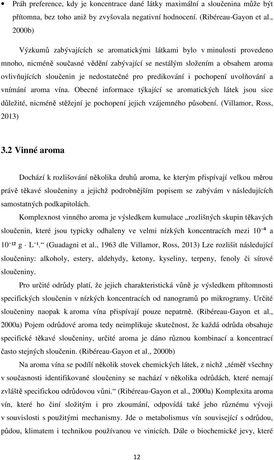 pro predikování i pochopení uvolňování a vnímání aroma vína. Obecné informace týkající se aromatických látek jsou sice důležité, nicméně stěžejní je pochopení jejich vzájemného působení.