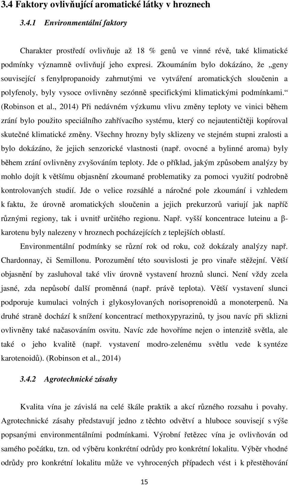 (Robinson et al., 2014) Při nedávném výzkumu vlivu změny teploty ve vinici během zrání bylo použito speciálního zahřívacího systému, který co nejautentičtěji kopíroval skutečné klimatické změny.