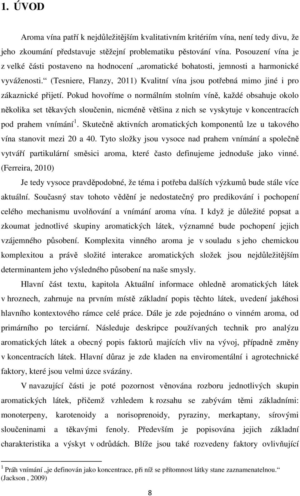 Pokud hovoříme o normálním stolním víně, každé obsahuje okolo několika set těkavých sloučenin, nicméně většina z nich se vyskytuje v koncentracích pod prahem vnímání 1.