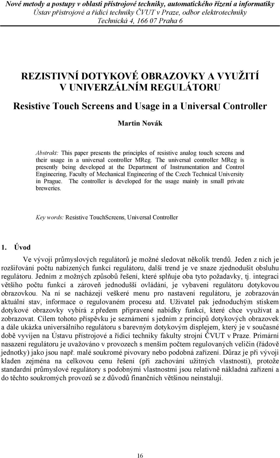 The universal controller MReg is presently being developed at the Department of Instrumentation and Control Engineering, Faculty of Mechanical Engineering of the Czech Technical University in Prague.