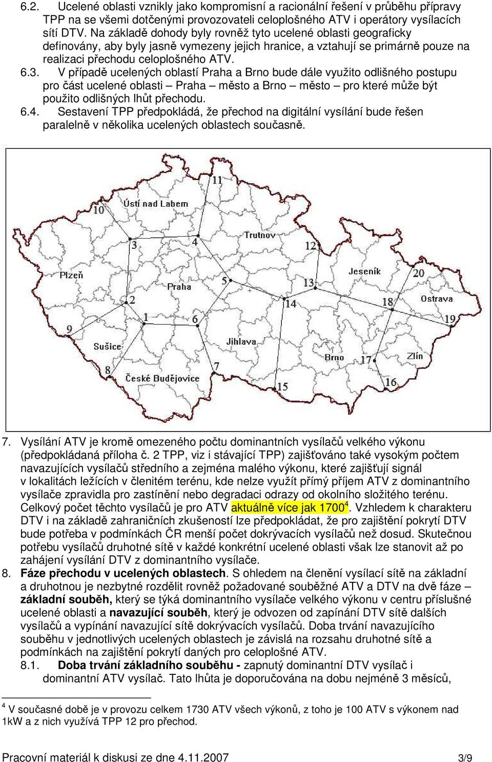 V případě ucelených oblastí Praha a Brno bude dále využito odlišného postupu pro část ucelené oblasti Praha město a Brno město pro které může být použito odlišných lhůt přechodu. 6.4.