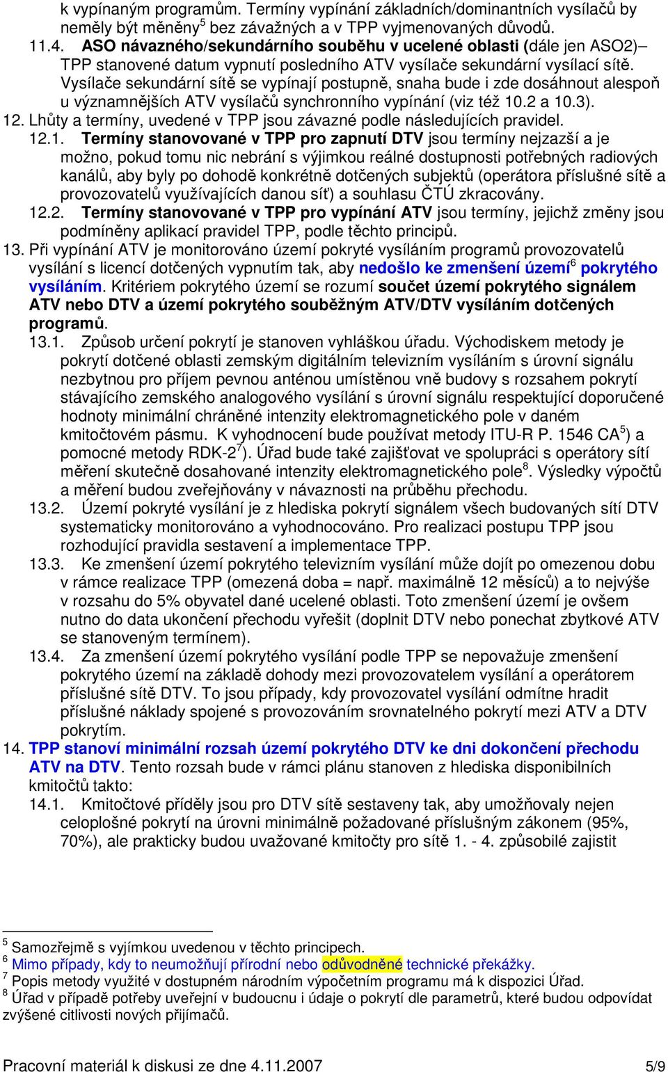 Vysílače sekundární sítě se vypínají postupně, snaha bude i zde dosáhnout alespoň u významnějších ATV vysílačů synchronního vypínání (viz též 10.2 a 10.3). 12.