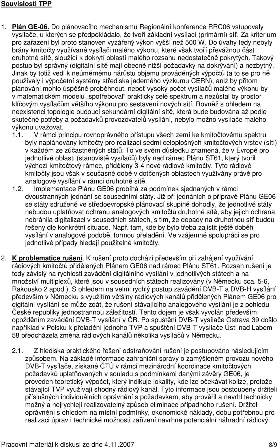 Do úvahy tedy nebyly brány kmitočty využívané vysílači malého výkonu, které však tvoří převážnou část druhotné sítě, sloužící k dokrytí oblastí malého rozsahu nedostatečně pokrytých.