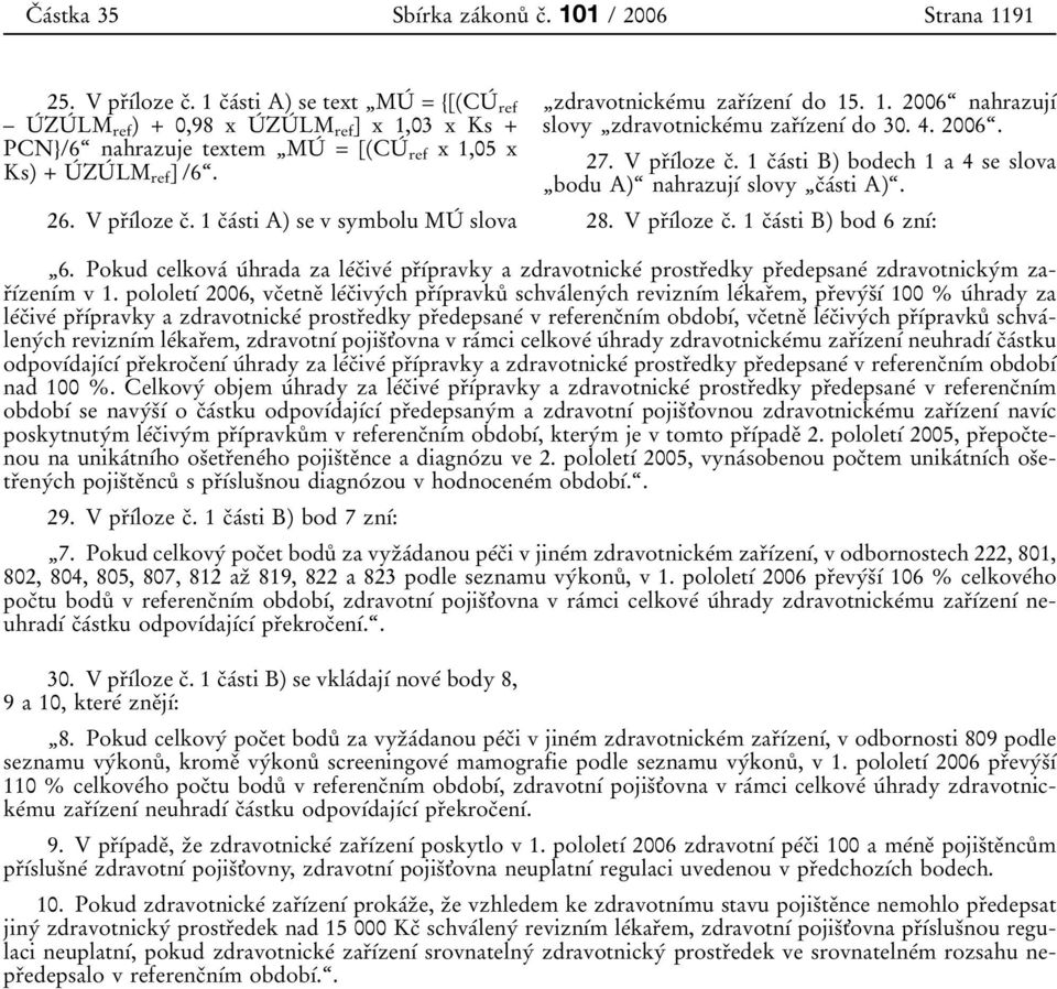 1 cοaβsti A) se v symbolu MUΒ slova ΉzdravotnickeΒmu zarουβzenυβ do 15. 1. 2006ͺ nahrazujυβ slovy ΉzdravotnickeΒmu zarουβzenυβ do 30. 4. 2006ͺ. 27. V prουβloze cο.