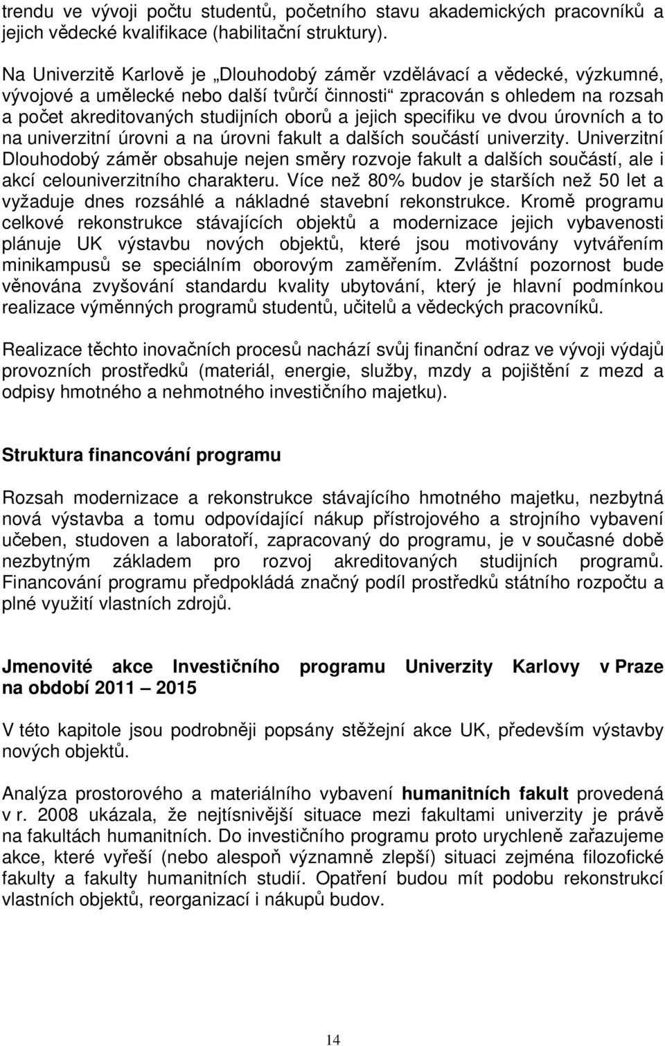 specifiku ve dvou úrovních a to na univerzitní úrovni a na úrovni fakult a dalších součástí univerzity.