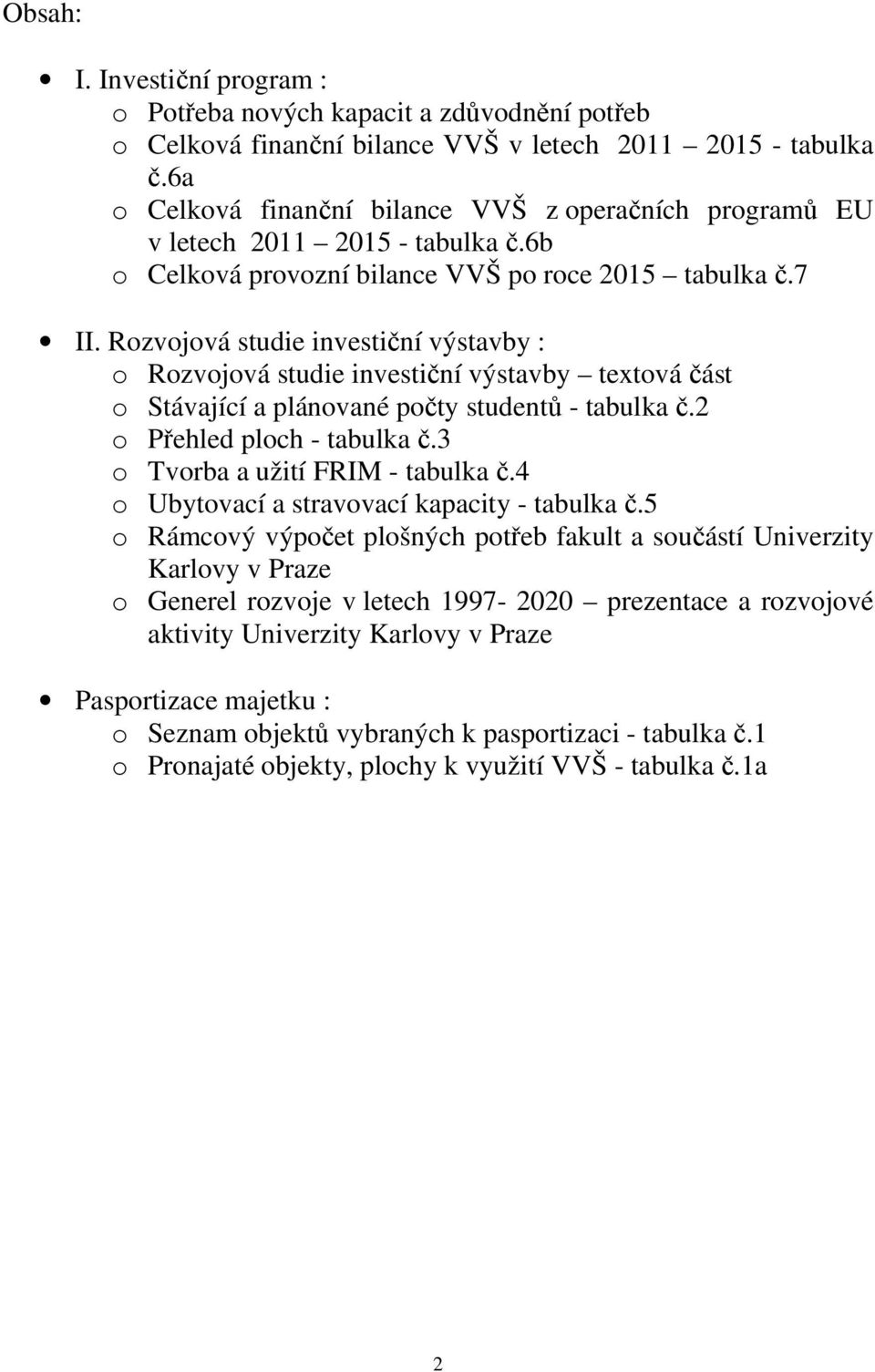 Rozvojová studie investiční výstavby : o Rozvojová studie investiční výstavby textová část o Stávající a plánované počty studentů - tabulka č.2 o Přehled ploch - tabulka č.