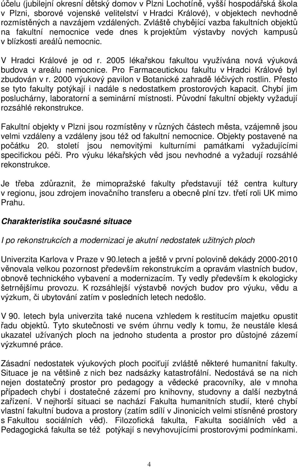 2005 lékařskou fakultou využívána nová výuková budova v areálu nemocnice. Pro Farmaceutickou fakultu v Hradci Králové byl zbudován v r. 2000 výukový pavilon v Botanické zahradě léčivých rostlin.