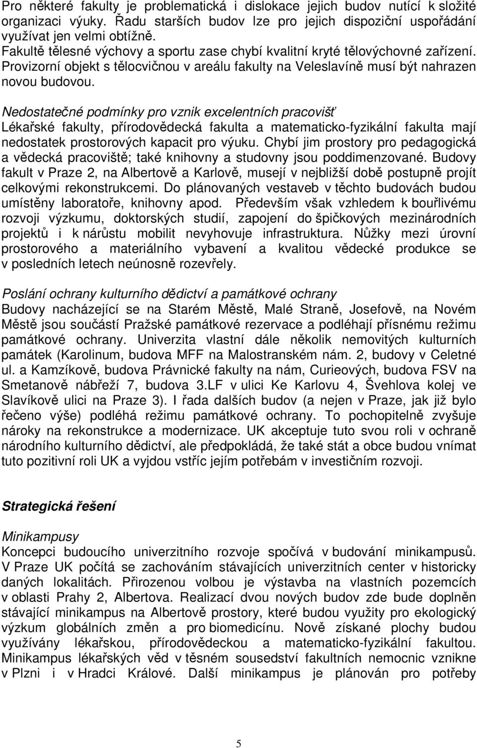 Nedostatečné podmínky pro vznik excelentních pracovišť Lékařské fakulty, přírodovědecká fakulta a matematicko-fyzikální fakulta mají nedostatek prostorových kapacit pro výuku.