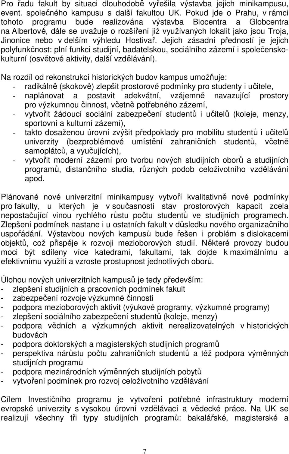 výhledu Hostivař. Jejich zásadní předností je jejich polyfunkčnost: plní funkci studijní, badatelskou, sociálního zázemí i společenskokulturní (osvětové aktivity, další vzdělávání).