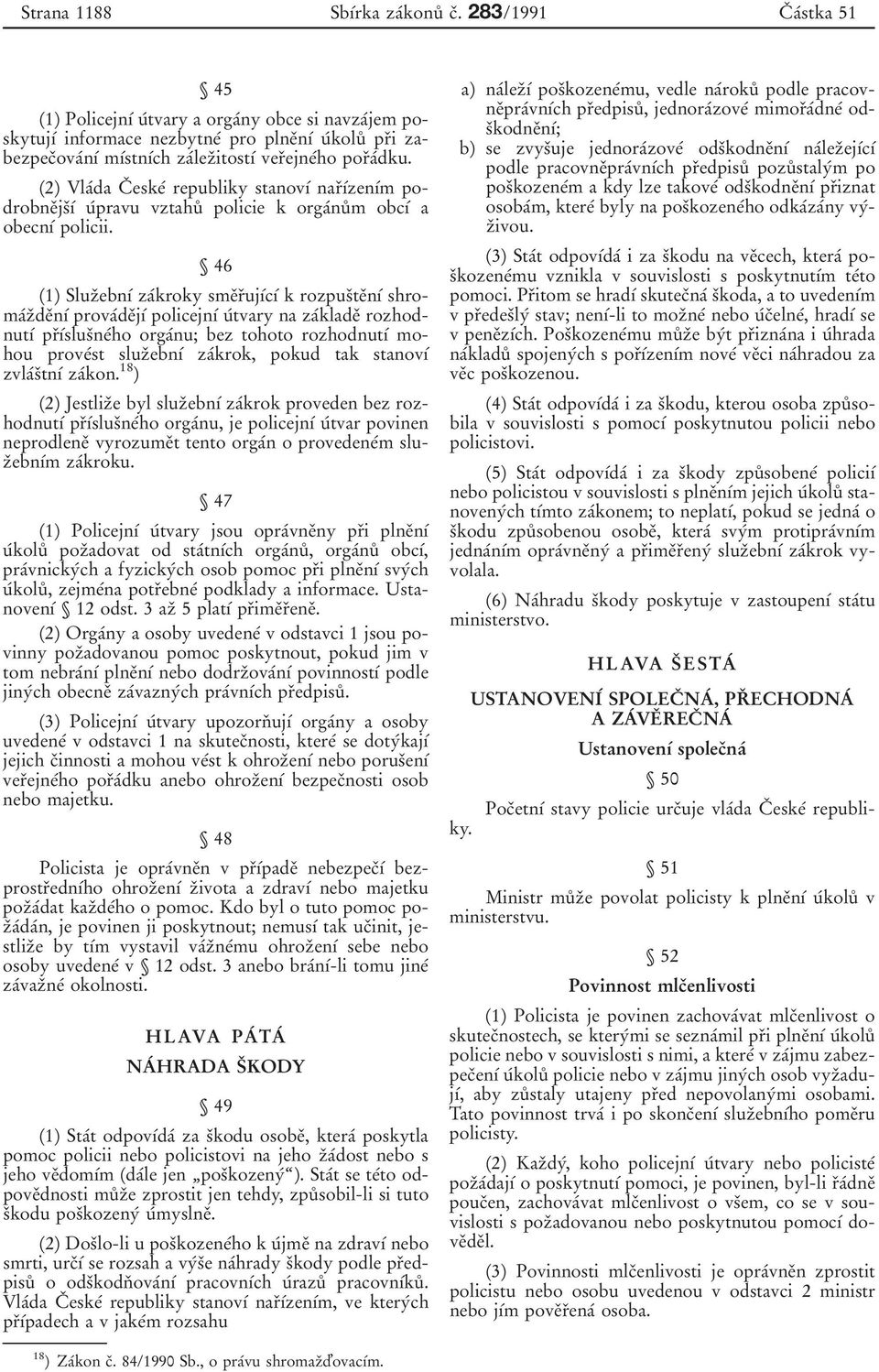 (2) VlaІda Cь eskeі republiky stanovді narьдіzenдіm podrobneьjsьді uіpravu vztahuр policie k orgaіnuр m obcді a obecnді policii.