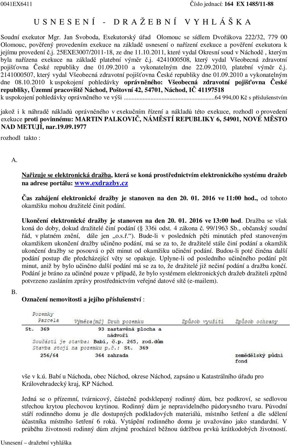 jímu provedení č.j. 25EXE3007/2011-18, ze dne 11.10.2011, které vydal Okresní soud v Náchodě, kterým byla nařízena exekuce na základě platební výměr č.j. 4241000508, který vydal Všeobecná zdravotní pojišťovna České republiky dne 01.