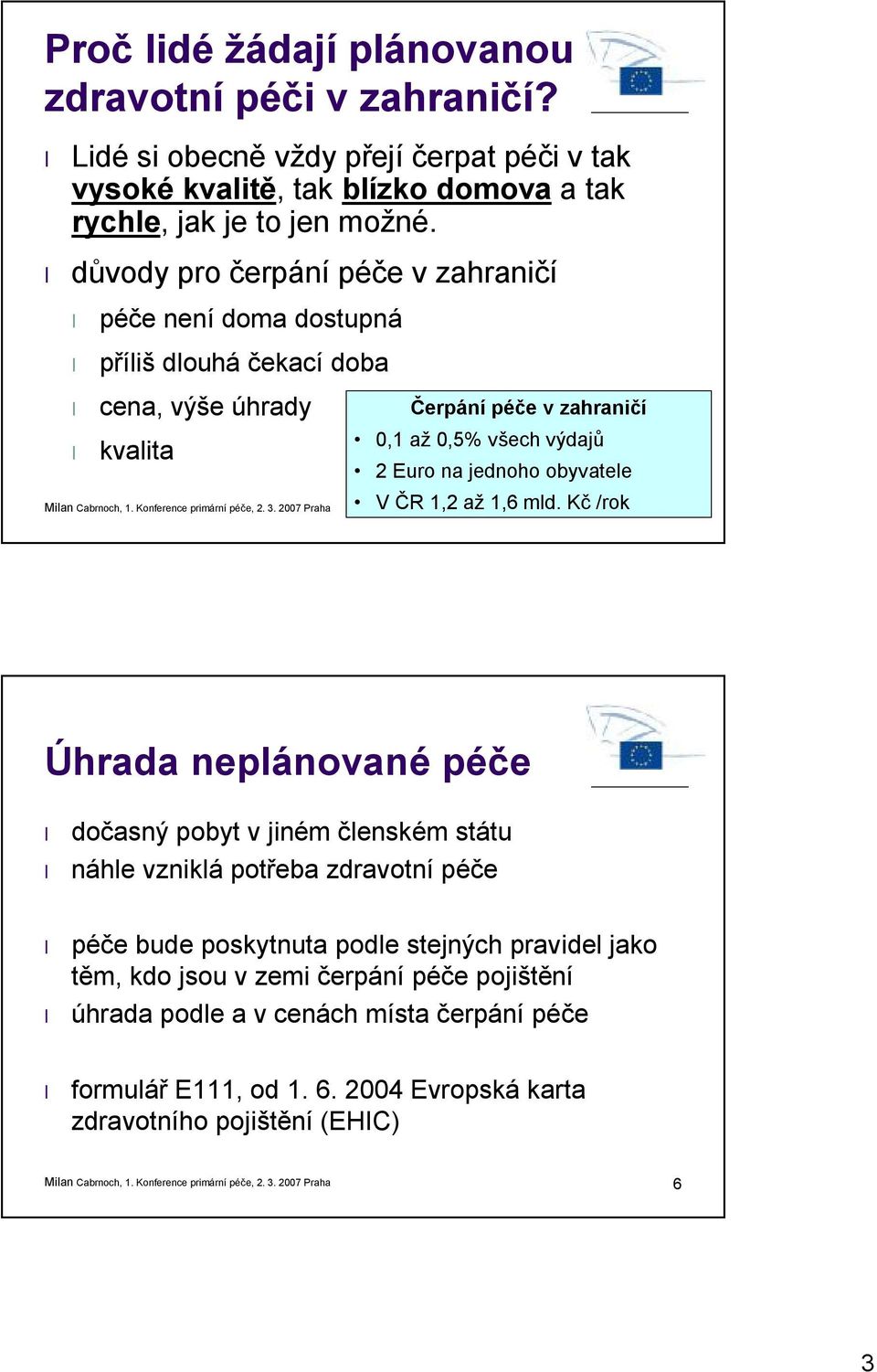 jednoho obyvatele V ČR 1,2 až 1,6 mld.