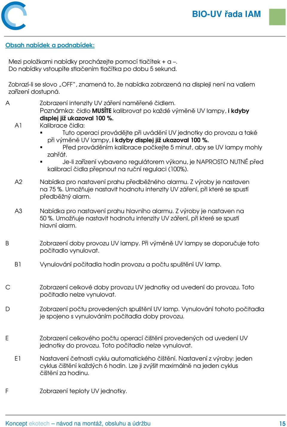 Poznámka: čidlo MUSÍTE kalibrovat po každé výměně UV lampy, i kdyby displej již ukazoval 100 %.