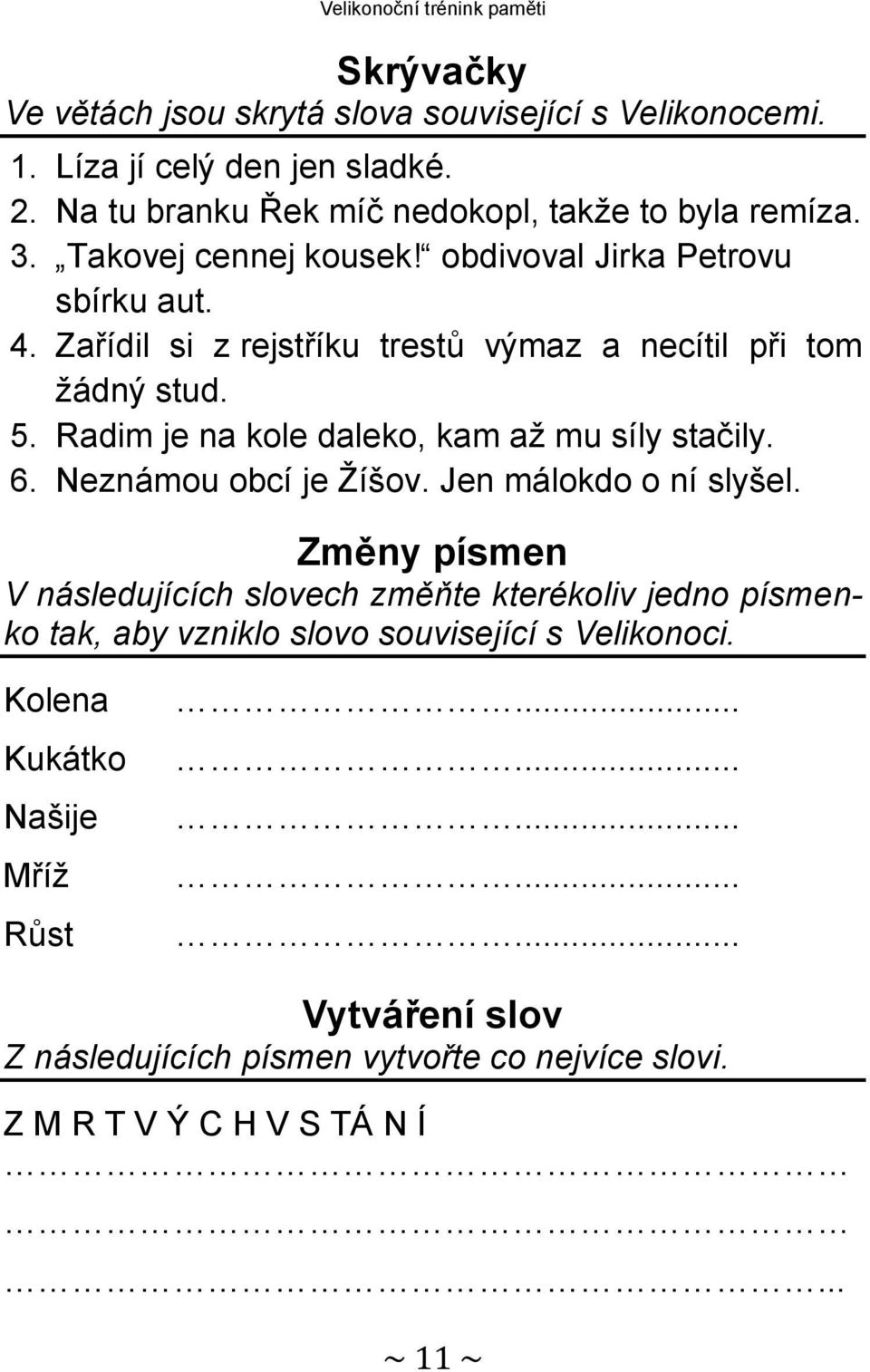 Zařídil si z rejstříku trestů výmaz a necítil při tom žádný stud. 5. Radim je na kole daleko, kam až mu síly stačily. 6. Neznámou obcí je Žíšov. Jen málokdo o ní slyšel.