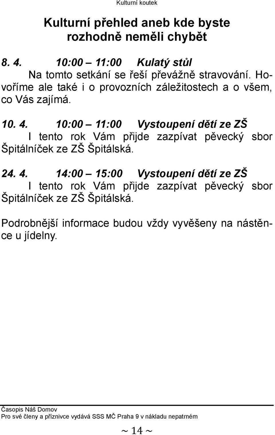 10:00 11:00 Vystoupení dětí ze ZŠ I tento rok Vám přijde zazpívat pěvecký sbor Špitálníček ze ZŠ Špitálská. 24. 4.