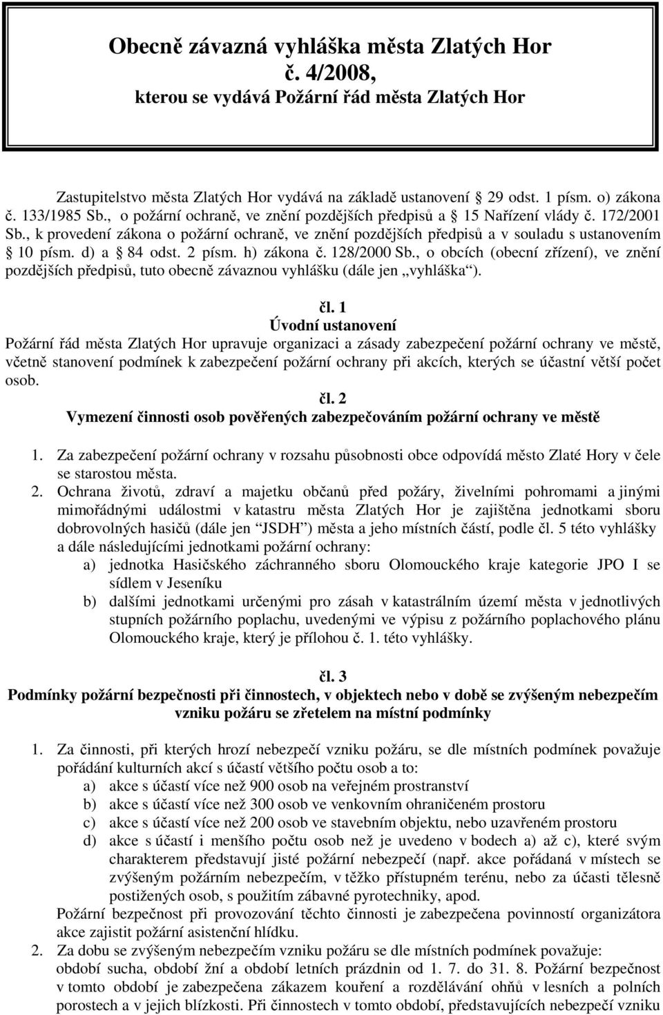 d) a 84 odst. 2 písm. h) zákona č. 128/2000 Sb., o obcích (obecní zřízení), ve znění pozdějších předpisů, tuto obecně závaznou vyhlášku (dále jen vyhláška ). čl.