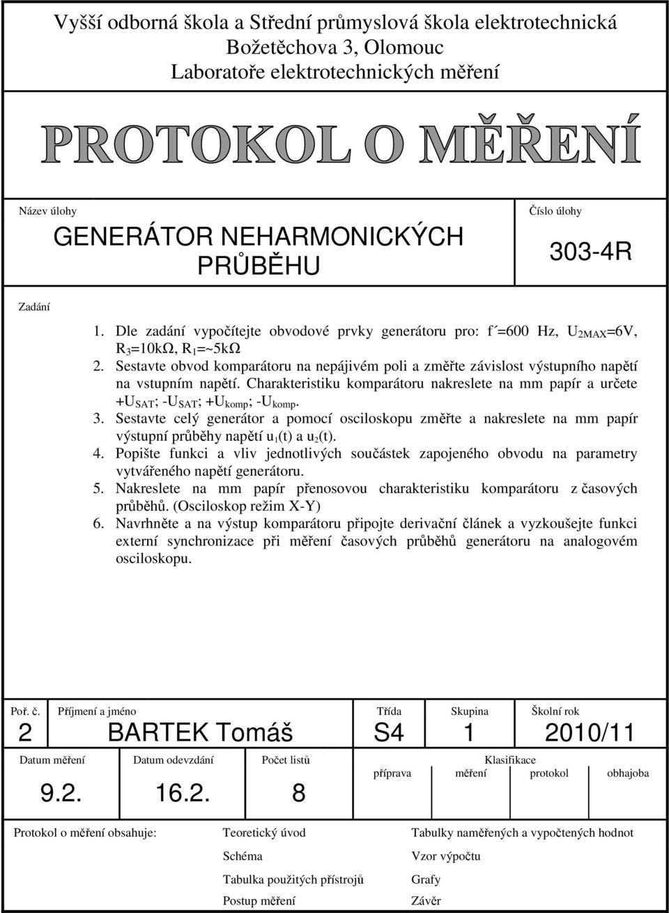 Sestavte obvod komparátoru na nepájivém poli a změřte závislost výstupního napětí na vstupním napětí. Charakteristiku komparátoru nakreslete na mm papír a určete +U SAT ; -U SAT ; +U komp ; -U komp.