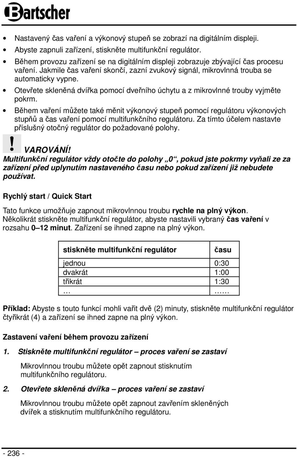 Otevřete skleněná dvířka pomocí dveřního úchytu a z mikrovlnné trouby vyjměte pokrm.