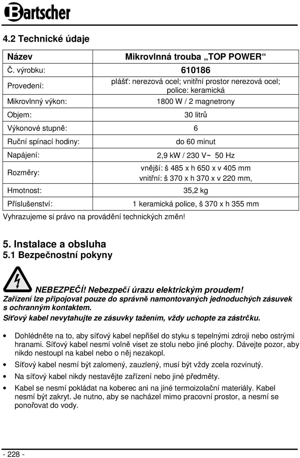 Napájení: Rozměry: Hmotnost: Příslušenství: do 60 minut 2,9 kw / 230 V~ 50 Hz vnější: š 485 x h 650 x v 405 mm vnitřní: š 370 x h 370 x v 220 mm, 35,2 kg 1 keramická police, š 370 x h 355 mm